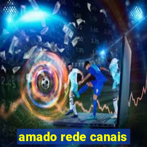 amado rede canais